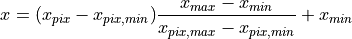 x = (x_{pix}-x_{pix, min})\frac{x_{max} - x_{min}}{x_{pix,max}-x_{pix, min}} + x_{min}